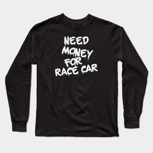 Need Money for Racecar Long Sleeve T-Shirt